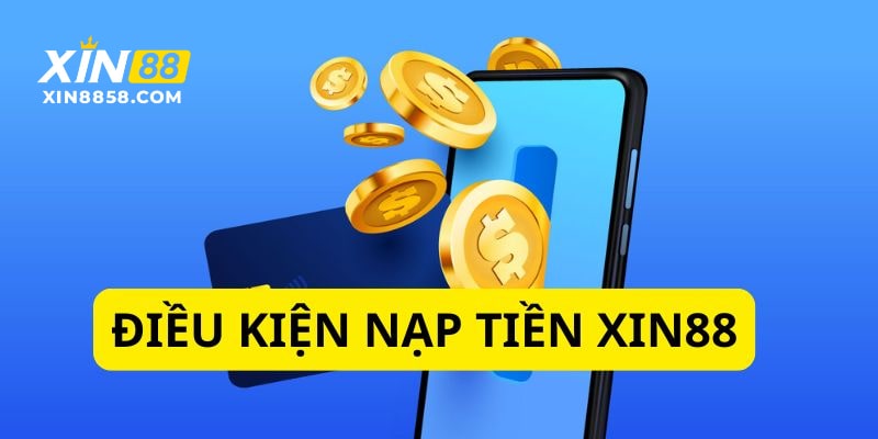 Điều kiện nạp tiền vào XIN88 cơ bản 