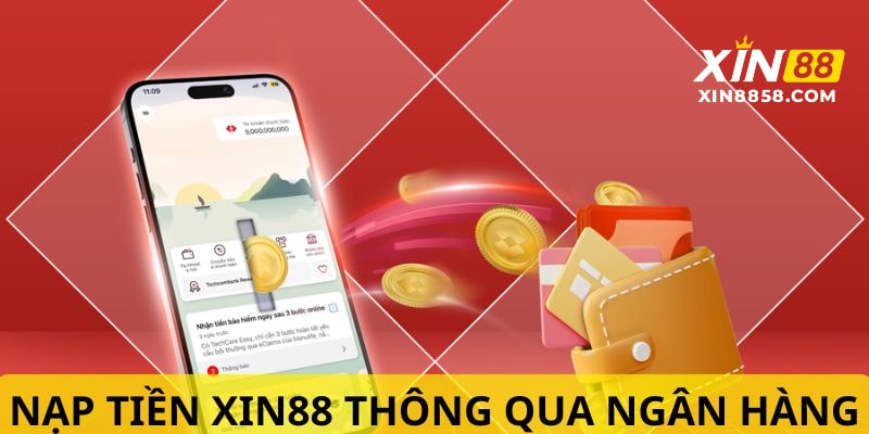 Nạp tiền vào XIN88 bằng giao dịch ngân hàng dễ hiểu 