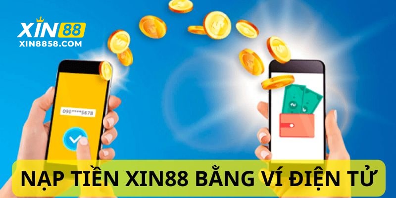 Nạp tiền XIN88 qua ví điện tử an toàn, nhanh chóng 