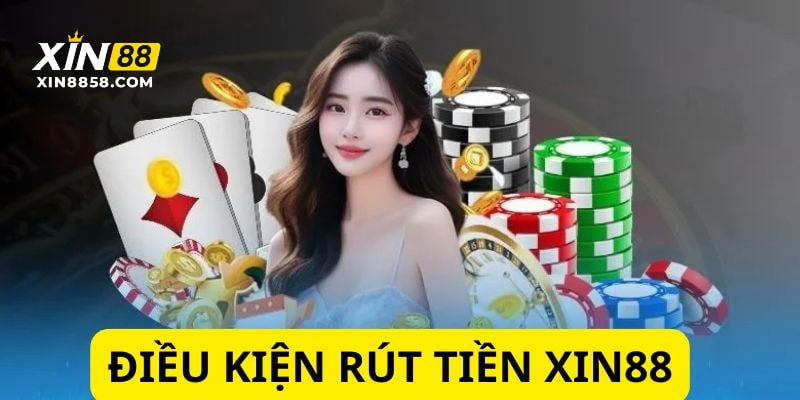 Điều kiện cơ bản rút tiền XIN88 